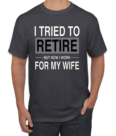 I Tried to Retire But Now I Work for My Wife Humor Men's T-Shirt