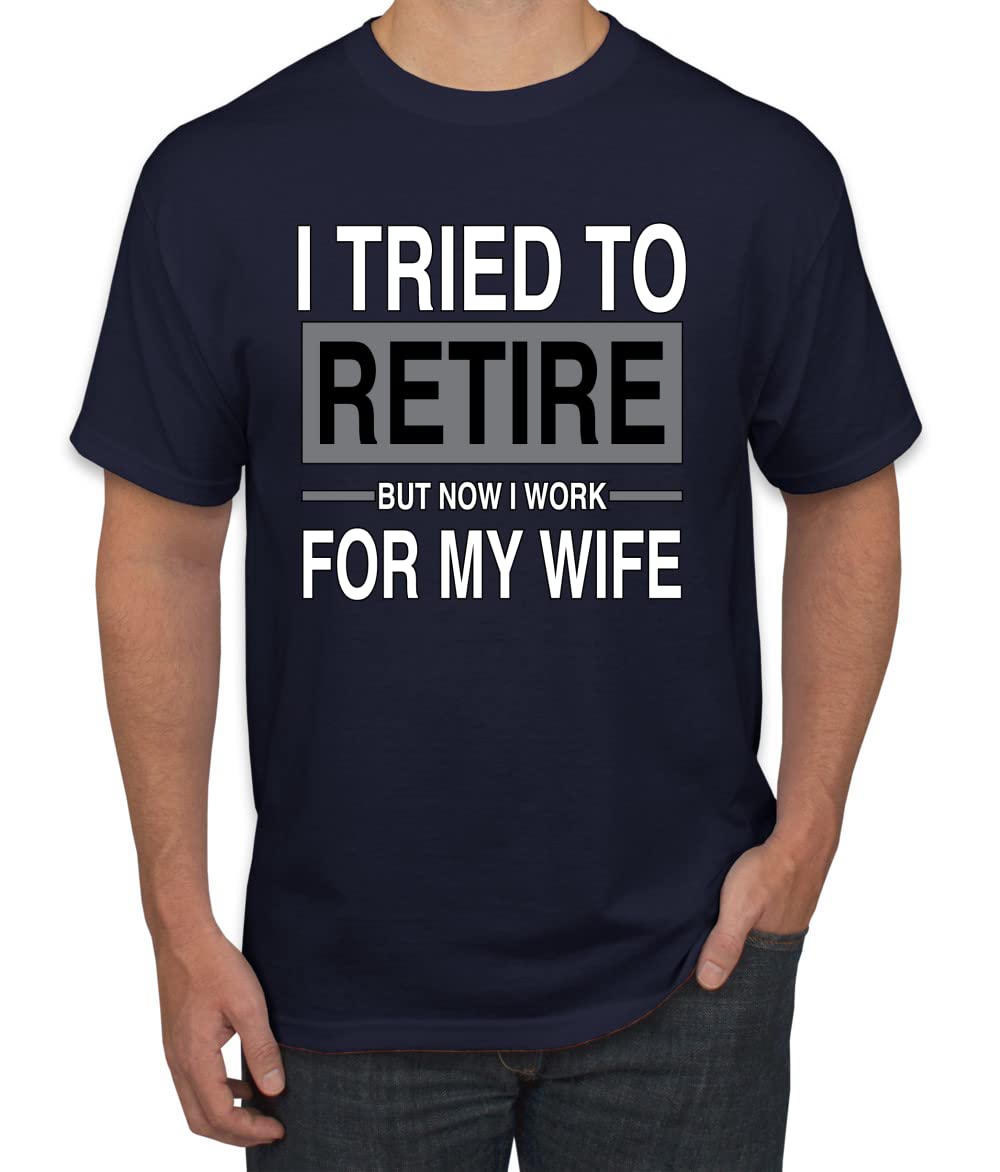 I Tried to Retire But Now I Work for My Wife Humor Men's T-Shirt
