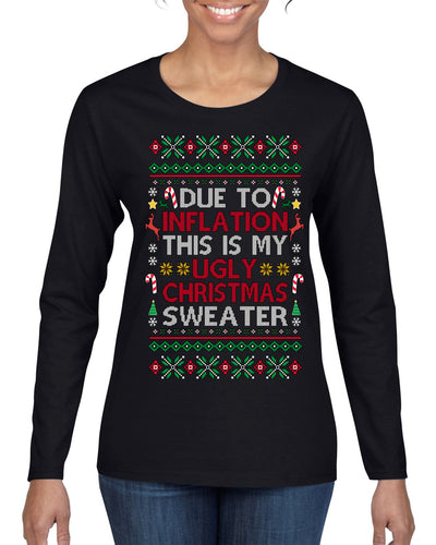 Due to Inflation This is My Ugly Christmas Sweater | Funny Ugly Christmas Sweater Womens Graphic Long Sleeve T-Shirt
