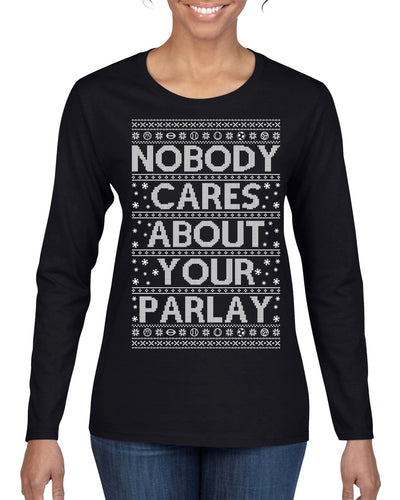 Nobody Cares About Your Parlay Funny Sports Betting Humor Ugly Christmas Sweater Womens Graphic Long Sleeve T-Shirt