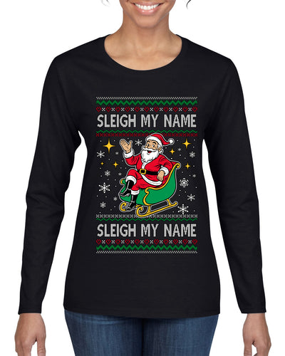 Sleigh My Name Sleigh My Name, Pop Singers, Song Lyrics Pun, Santa Sleigh, Ugly Christmas Sweater Womens Graphic Long Sleeve T-Shirt