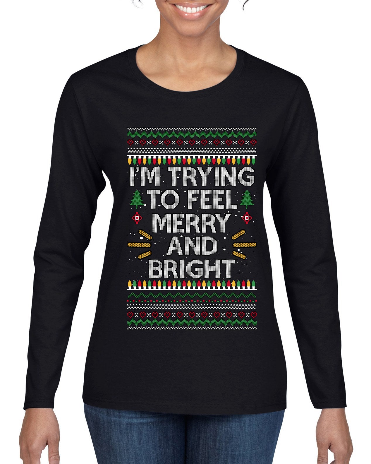I'm Trying To Feel Merry And Bright, Ugly Christmas Sweater Womens Graphic Long Sleeve T-Shirt