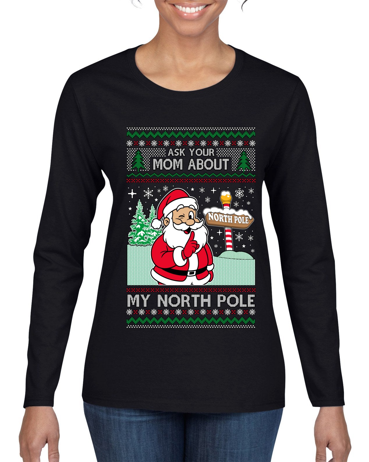 Ask Your Mom About My North Pole Naughty Santa, Ugly Christmas Sweater Womens Graphic Long Sleeve T-Shirt