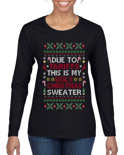 Due To Tariffs This Is My Ugly Christmas Sweater, Ugly Christmas Sweater Womens Graphic Long Sleeve T-Shirt