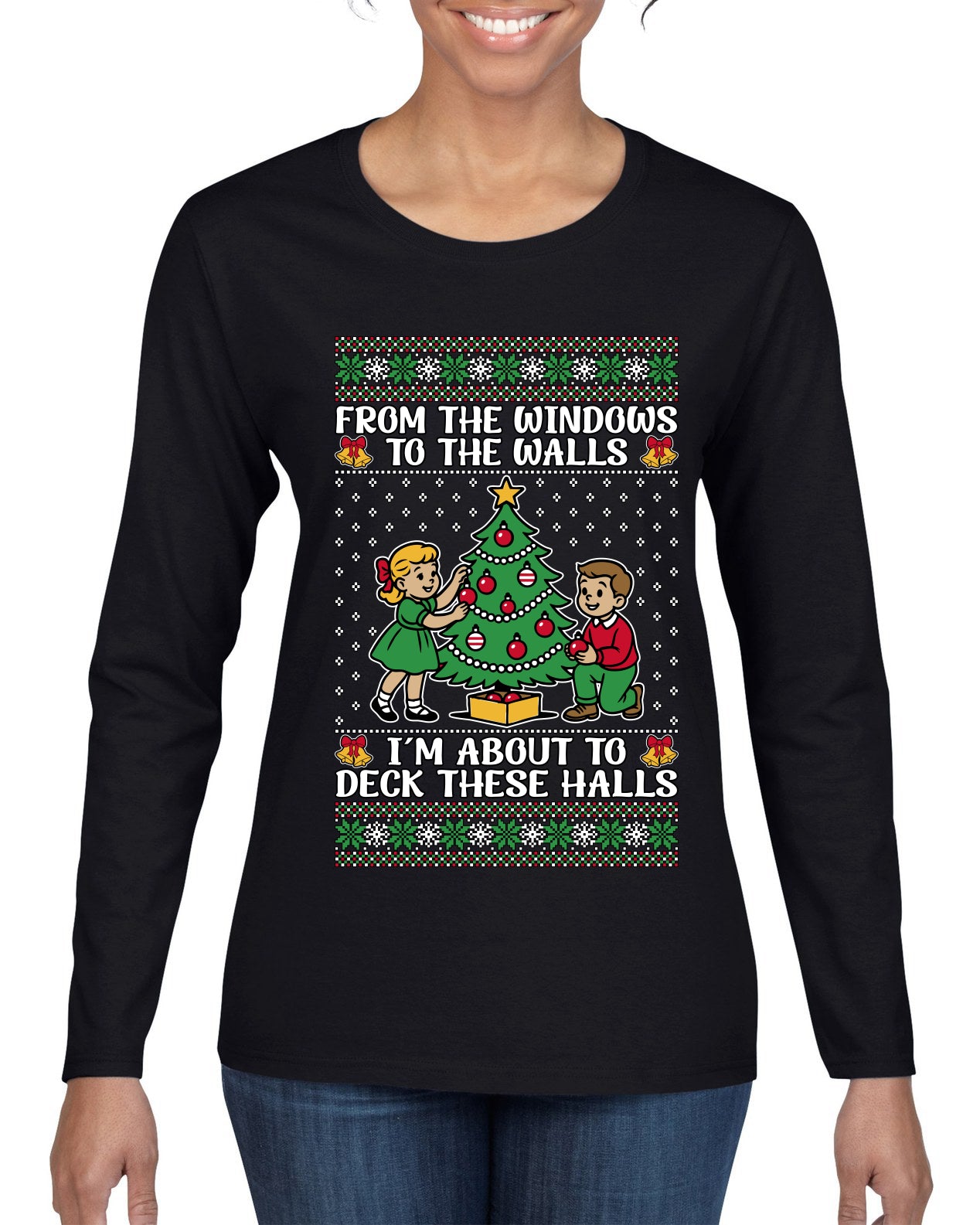 From The Windows To The Walls I'm About To Deck These Halls, Ugly Christmas Sweater Womens Graphic Long Sleeve T-Shirt