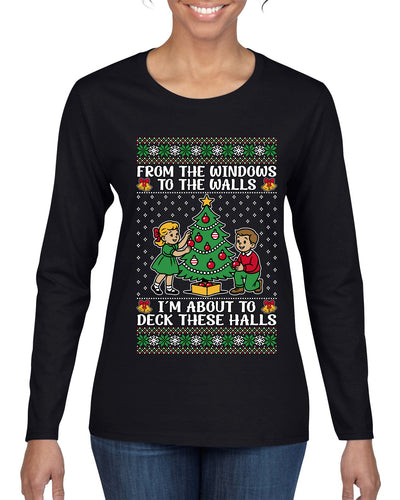 From The Windows To The Walls I'm About To Deck These Halls, Ugly Christmas Sweater Womens Graphic Long Sleeve T-Shirt