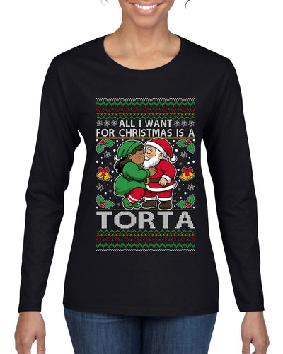 All I Want For Christmas Is A Torta, Ugly Christmas Sweater Womens Graphic Long Sleeve T-Shirt