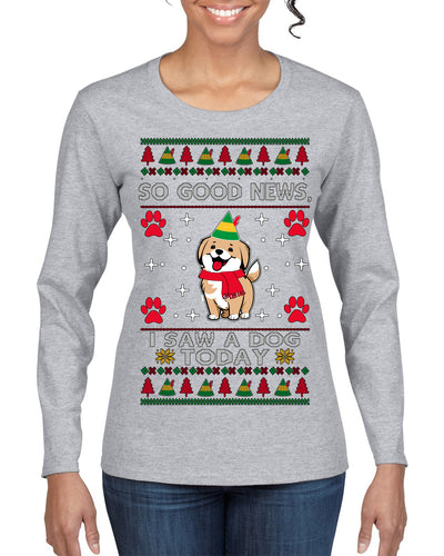 Good News I Saw a Dog Today Funny Ugly Christmas Sweater Womens Graphic Long Sleeve T-Shirt