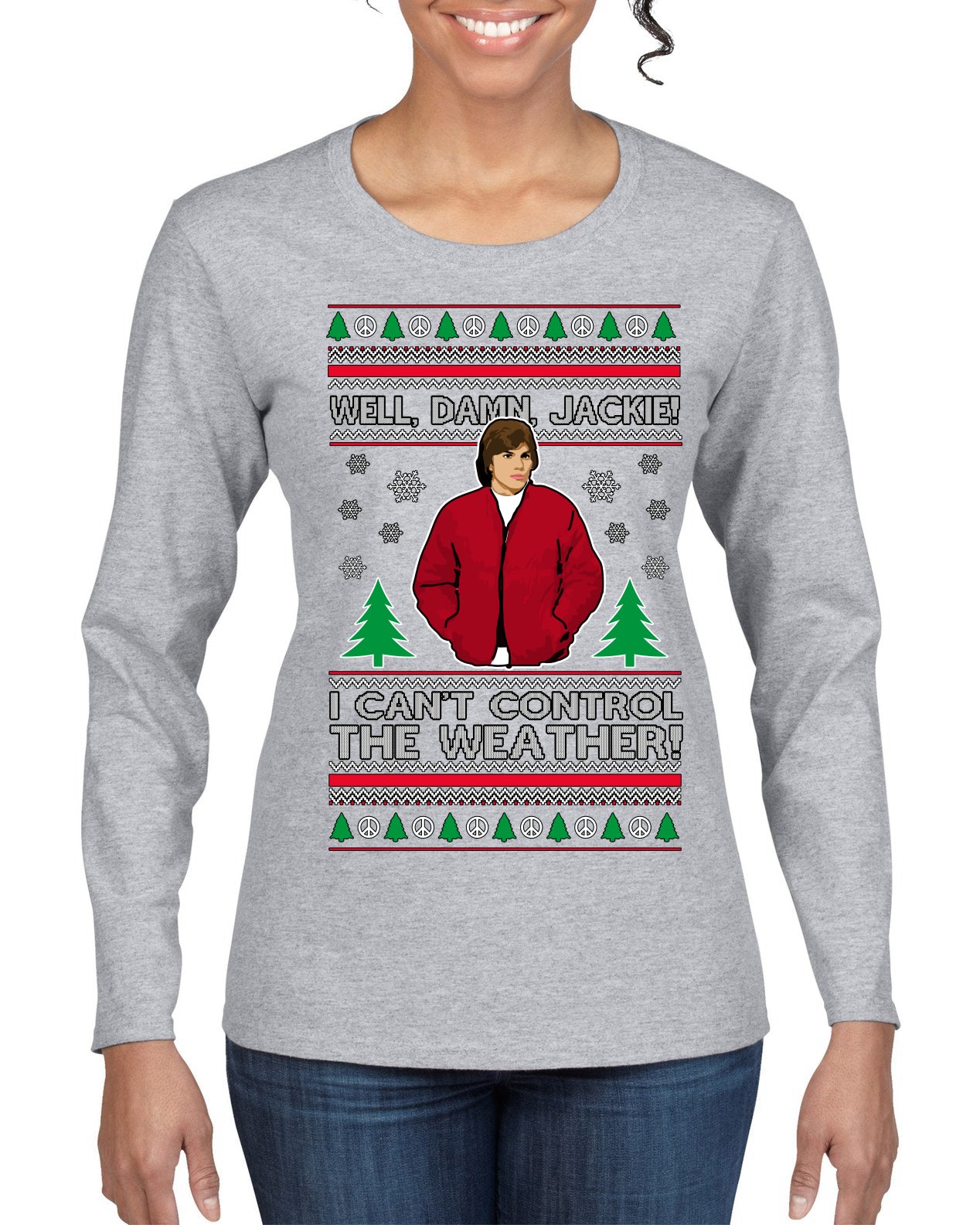 Damn Jackie I Can't Control the Weather Funny 70s Show Ugly Christmas Sweater Womens Graphic Long Sleeve T-Shirt
