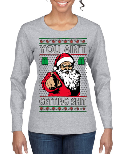 You Ain't Getting Shit Funny Santa Claus Ugly Christmas Sweater Womens Graphic Long Sleeve T-Shirt