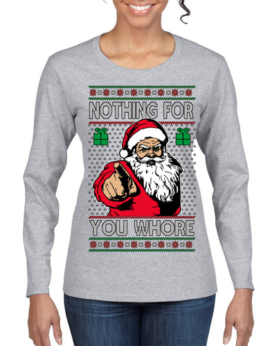 Nothing For You Whore Funny Vulgar Santa Claus Ugly Christmas Sweater Womens Graphic Long Sleeve T-Shirt
