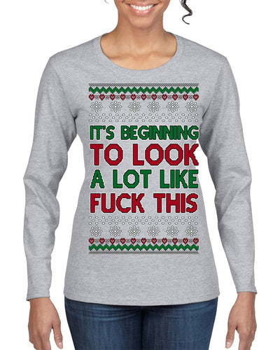 It's Beginning to Look a Lot Like Fuck This Funny Ugly Christmas Sweater Womens Graphic Long Sleeve T-Shirt
