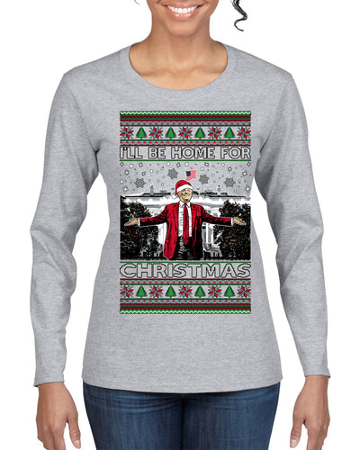 I'll Be Home for Christmas | Funny Santa Clause President Donald Trump White House Holiday Xmas Sweaters, MAGA Ugly Christmas Sweater Womens Graphic Long Sleeve T-Shirt