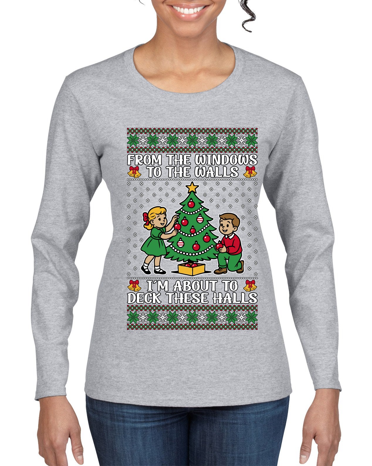 From The Windows To The Walls I'm About To Deck These Halls, Ugly Christmas Sweater Womens Graphic Long Sleeve T-Shirt