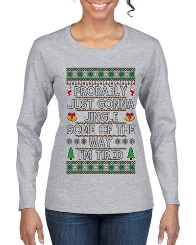 Probably Just Gonna Jingle Some Of The Way I'm Tired, Ugly Christmas Sweater Womens Graphic Long Sleeve T-Shirt