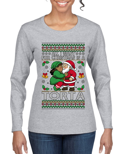 All I Want For Christmas Is A Torta, Ugly Christmas Sweater Womens Graphic Long Sleeve T-Shirt