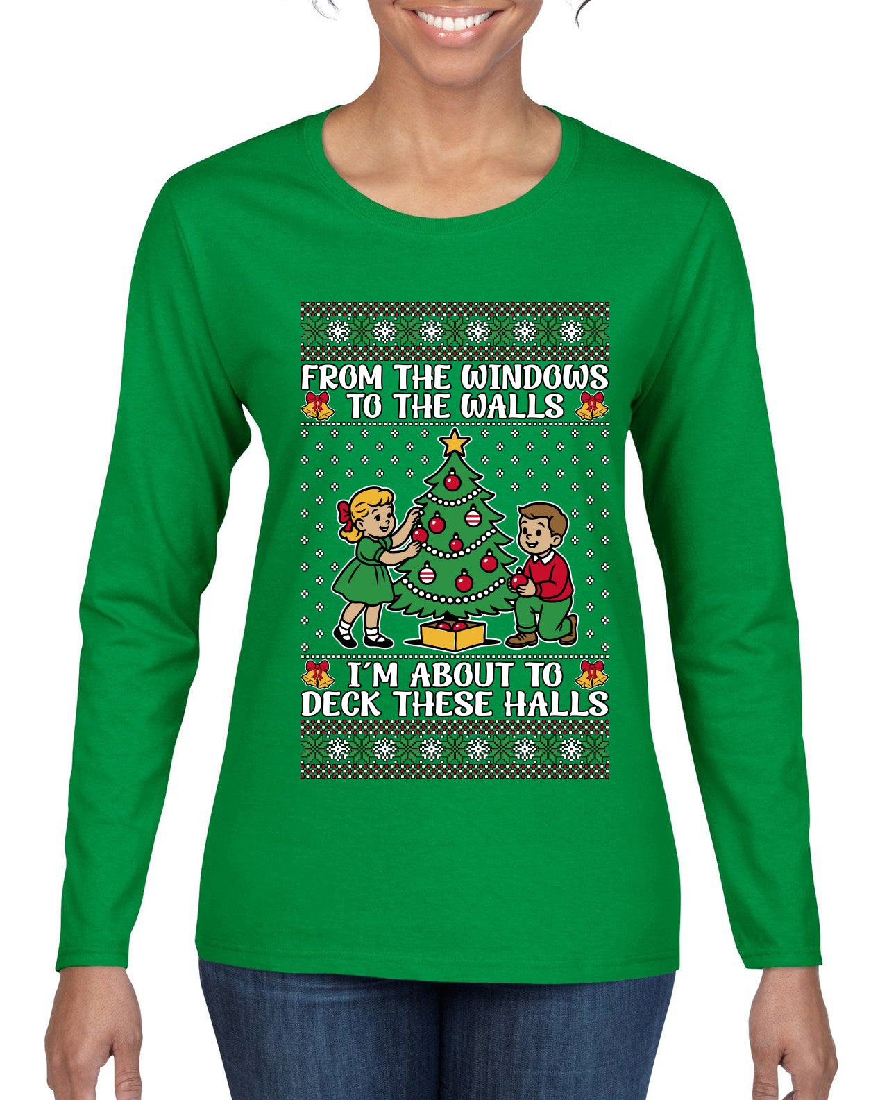 From The Windows To The Walls I'm About To Deck These Halls, Ugly Christmas Sweater Womens Graphic Long Sleeve T-Shirt