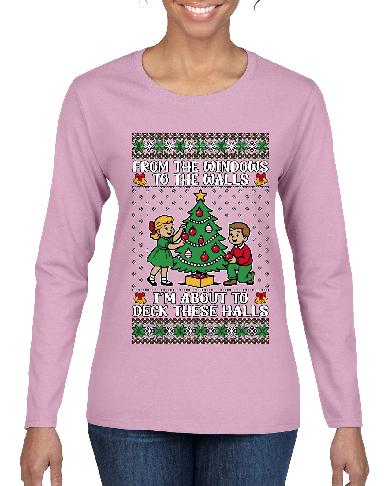 From The Windows To The Walls I'm About To Deck These Halls, Ugly Christmas Sweater Womens Graphic Long Sleeve T-Shirt