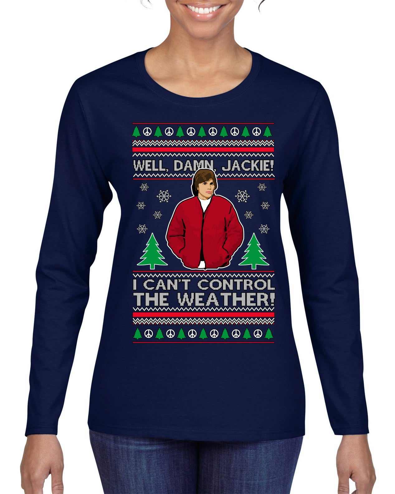 Damn Jackie I Can't Control the Weather Funny 70s Show Ugly Christmas Sweater Womens Graphic Long Sleeve T-Shirt