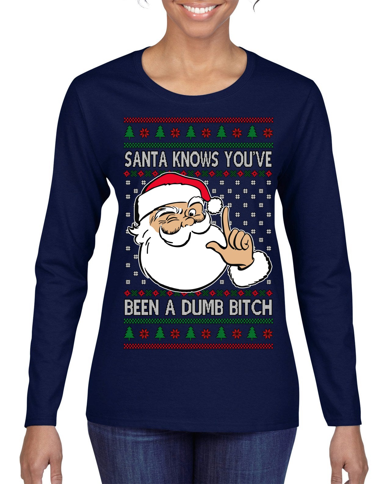 Santa Knows You've Been a Dumb Bitch Funny Vulgar Dirty Ugly Christmas Sweater Womens Graphic Long Sleeve T-Shirt