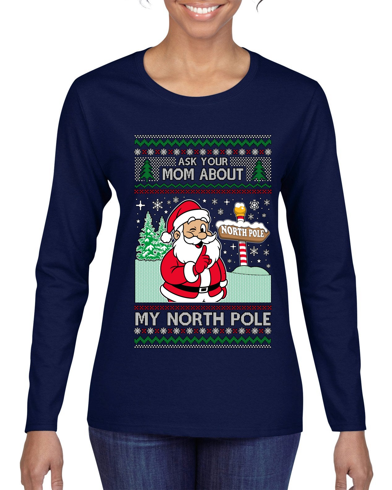 Ask Your Mom About My North Pole Naughty Santa, Ugly Christmas Sweater Womens Graphic Long Sleeve T-Shirt