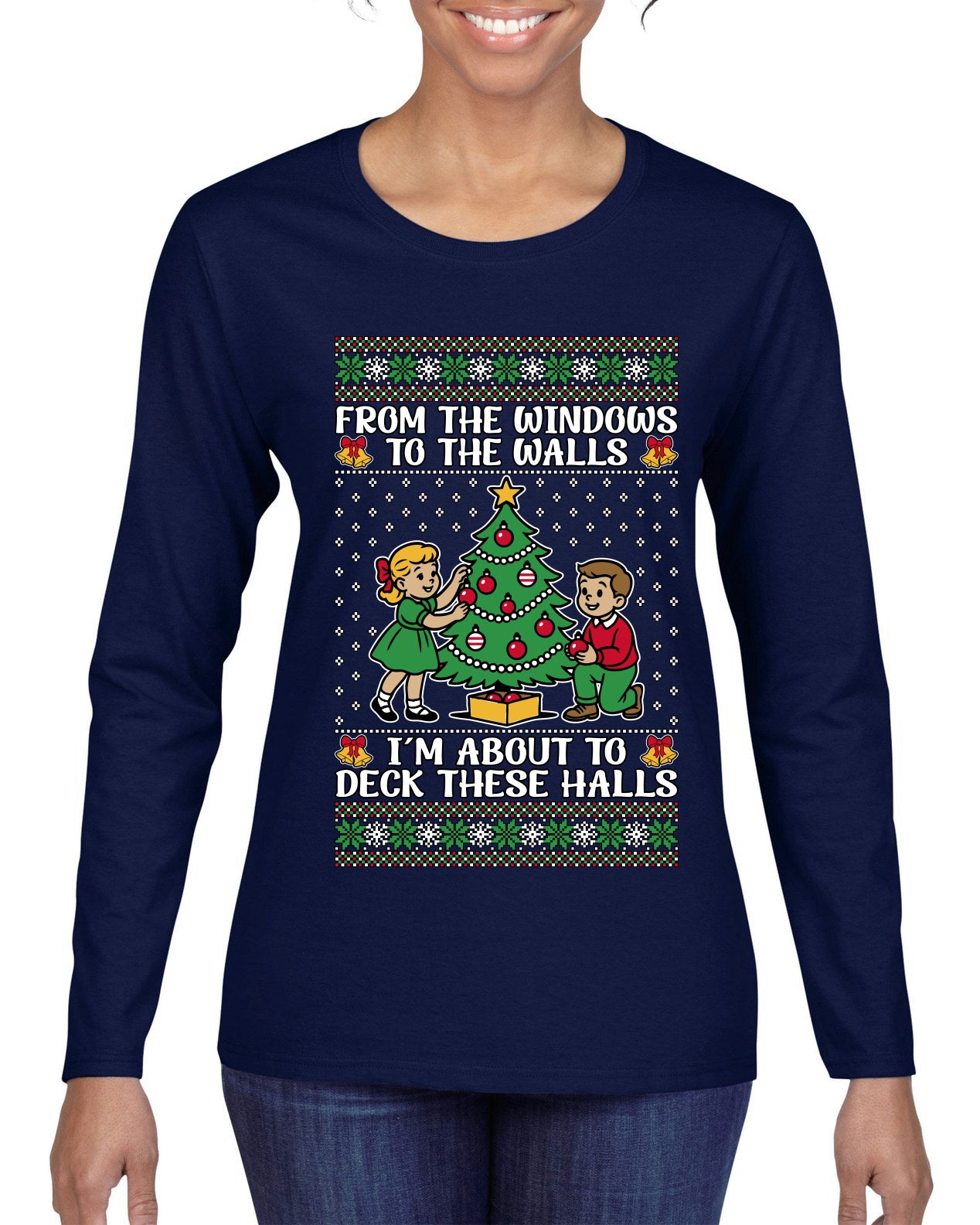 From The Windows To The Walls I'm About To Deck These Halls, Ugly Christmas Sweater Womens Graphic Long Sleeve T-Shirt