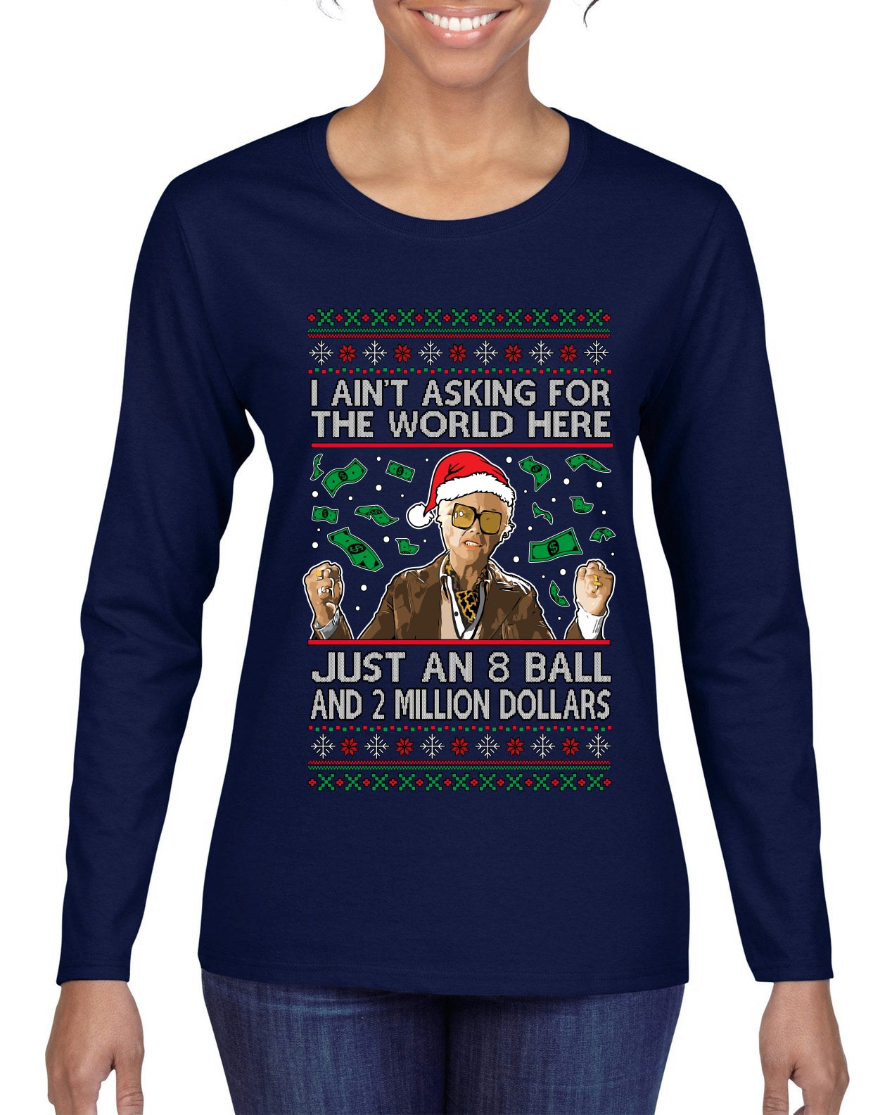 I Ain't Asking For the World Here, Just An 8 Ball and 2 Million Dollars, Ugly Christmas Sweater Womens Graphic Long Sleeve T-Shirt