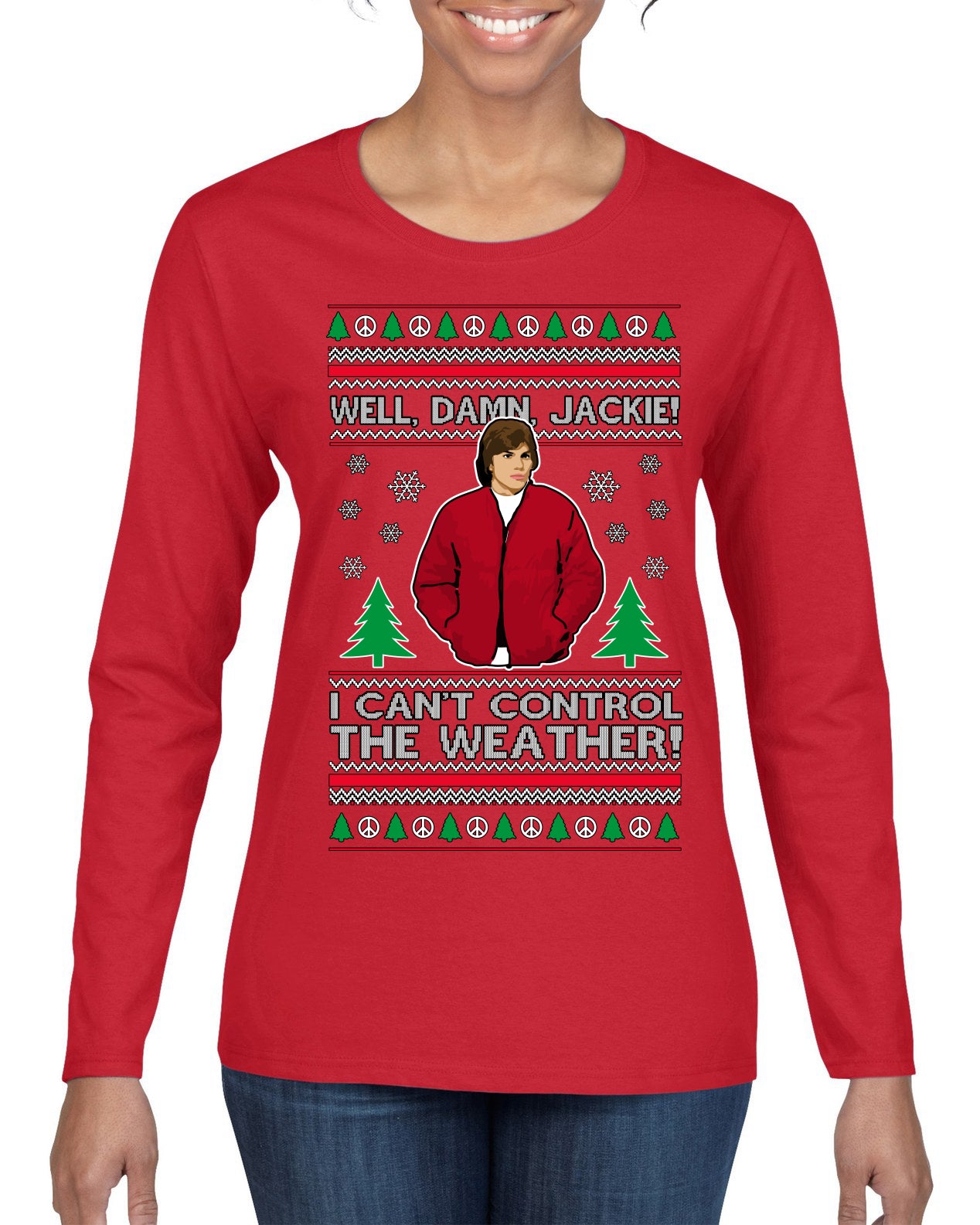 Damn Jackie I Can't Control the Weather Funny 70s Show Ugly Christmas Sweater Womens Graphic Long Sleeve T-Shirt