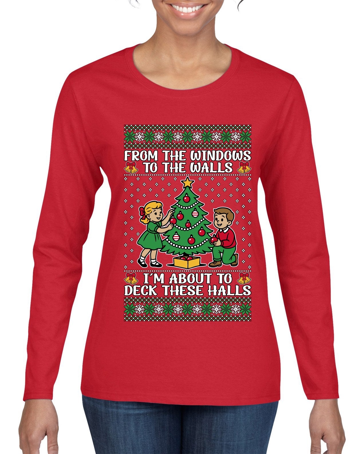 From The Windows To The Walls I'm About To Deck These Halls, Ugly Christmas Sweater Womens Graphic Long Sleeve T-Shirt