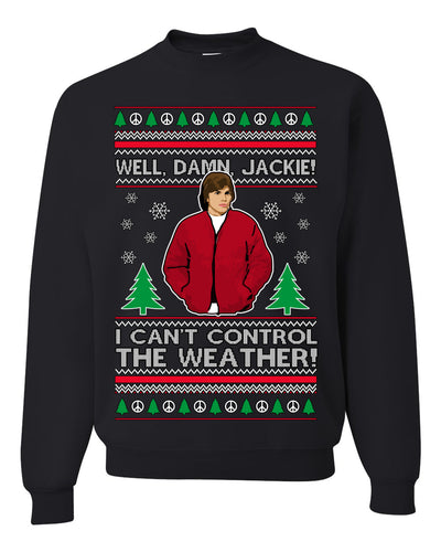 Damn Jackie I Can't Control the Weather Funny 70s Show Ugly Christmas Sweater Crewneck Sweatshirt