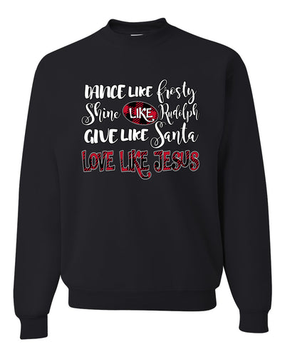 Dance Like, Shine Like Rudolph, Give Like Santa Love Like Jesus, Cute Holiday, Ugly Christmas Sweater, Crewneck Sweatshirts