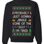 Probably Just Gonna Jingle Some Of The Way I'm Tired, Unisex Ugly Christmas Sweater Crewneck Sweatshirts
