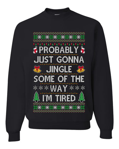 Probably Just Gonna Jingle Some Of The Way I'm Tired, Unisex Ugly Christmas Sweater Crewneck Sweatshirts