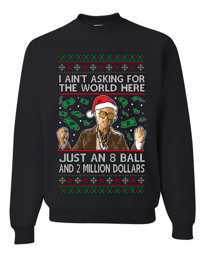 I Ain't Asking For the World Here, Just An 8 Ball and 2 Million Dollars, Unisex Ugly Christmas Sweater, Crewneck Sweatshirts