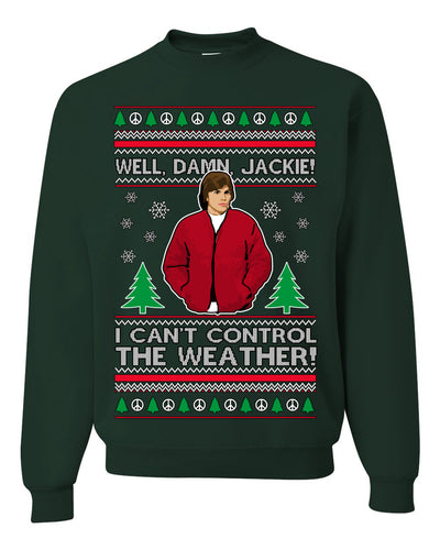 Damn Jackie I Can't Control the Weather Funny 70s Show Ugly Christmas Sweater Crewneck Sweatshirt