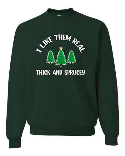 I Like Them Real Thick and Sprucy | Funny Ugly Christmas Sweater Crewneck
