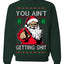 You Ain't Getting Shit Funny Santa Claus Ugly Christmas Sweater Crewneck Sweatshirt