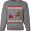 You Can Run But You Can't Hide Santa Sleigh Reindeer Ugly Christmas Sweater Crewneck Sweatshirt