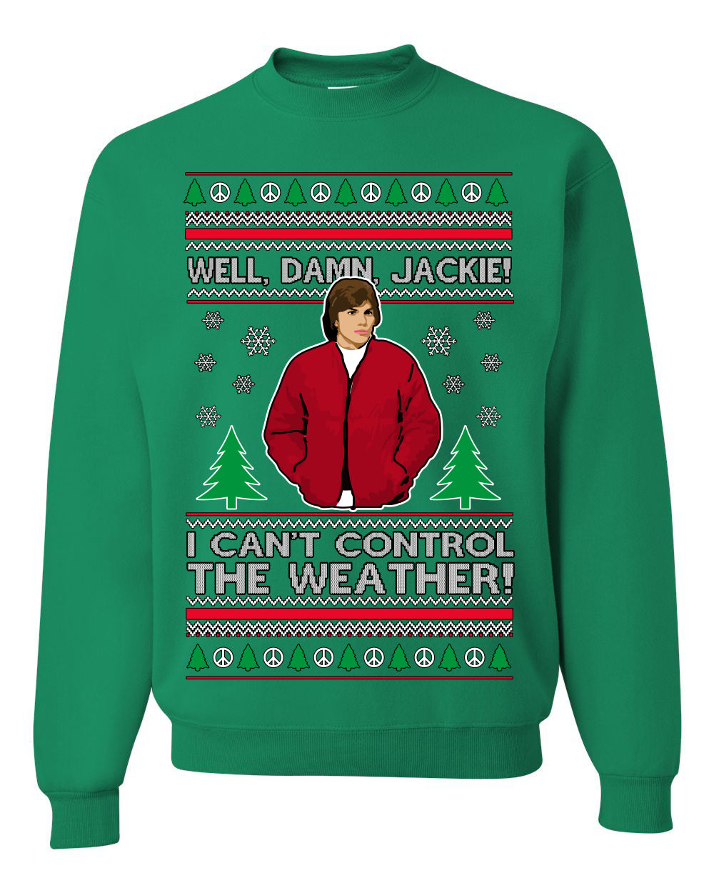 Damn Jackie I Can't Control the Weather Funny 70s Show Ugly Christmas Sweater Crewneck Sweatshirt