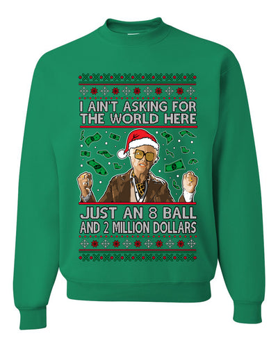 I Ain't Asking For the World Here, Just An 8 Ball and 2 Million Dollars, Unisex Ugly Christmas Sweater, Crewneck Sweatshirts