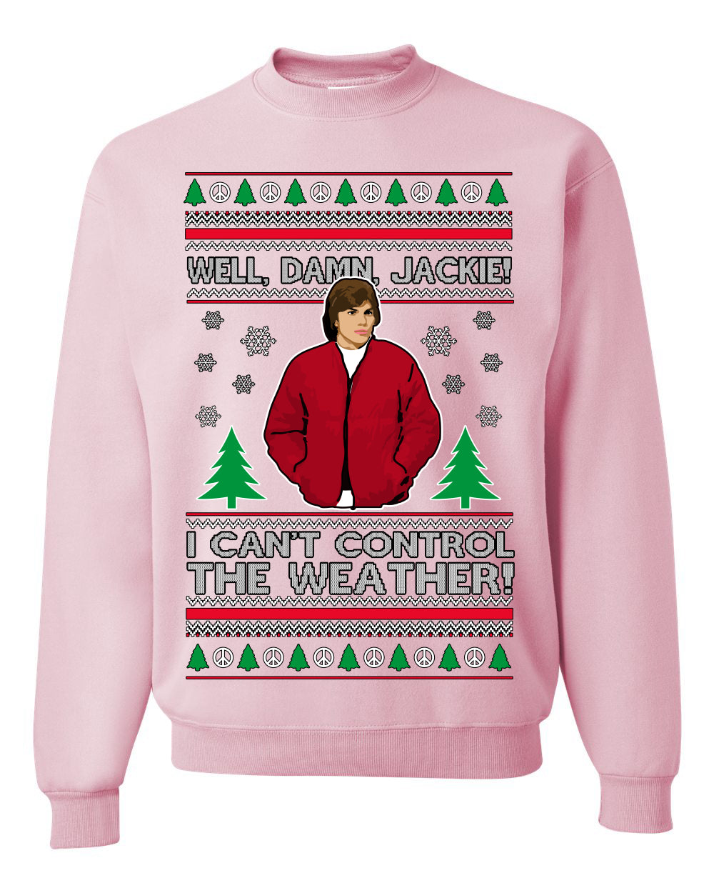 Damn Jackie I Can't Control the Weather Funny 70s Show Ugly Christmas Sweater Crewneck Sweatshirt