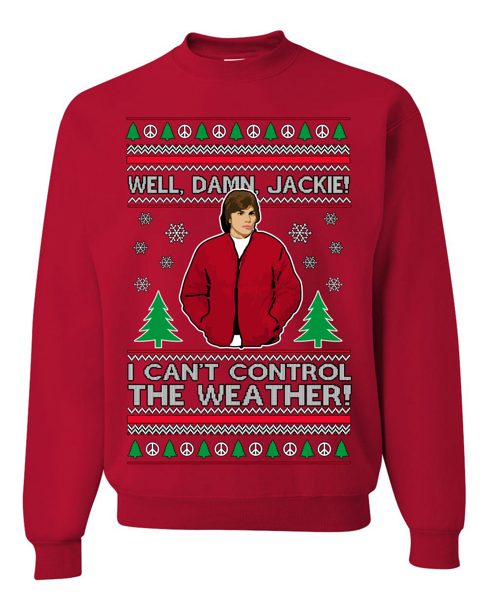 Damn Jackie I Can't Control the Weather Funny 70s Show Ugly Christmas Sweater Crewneck Sweatshirt