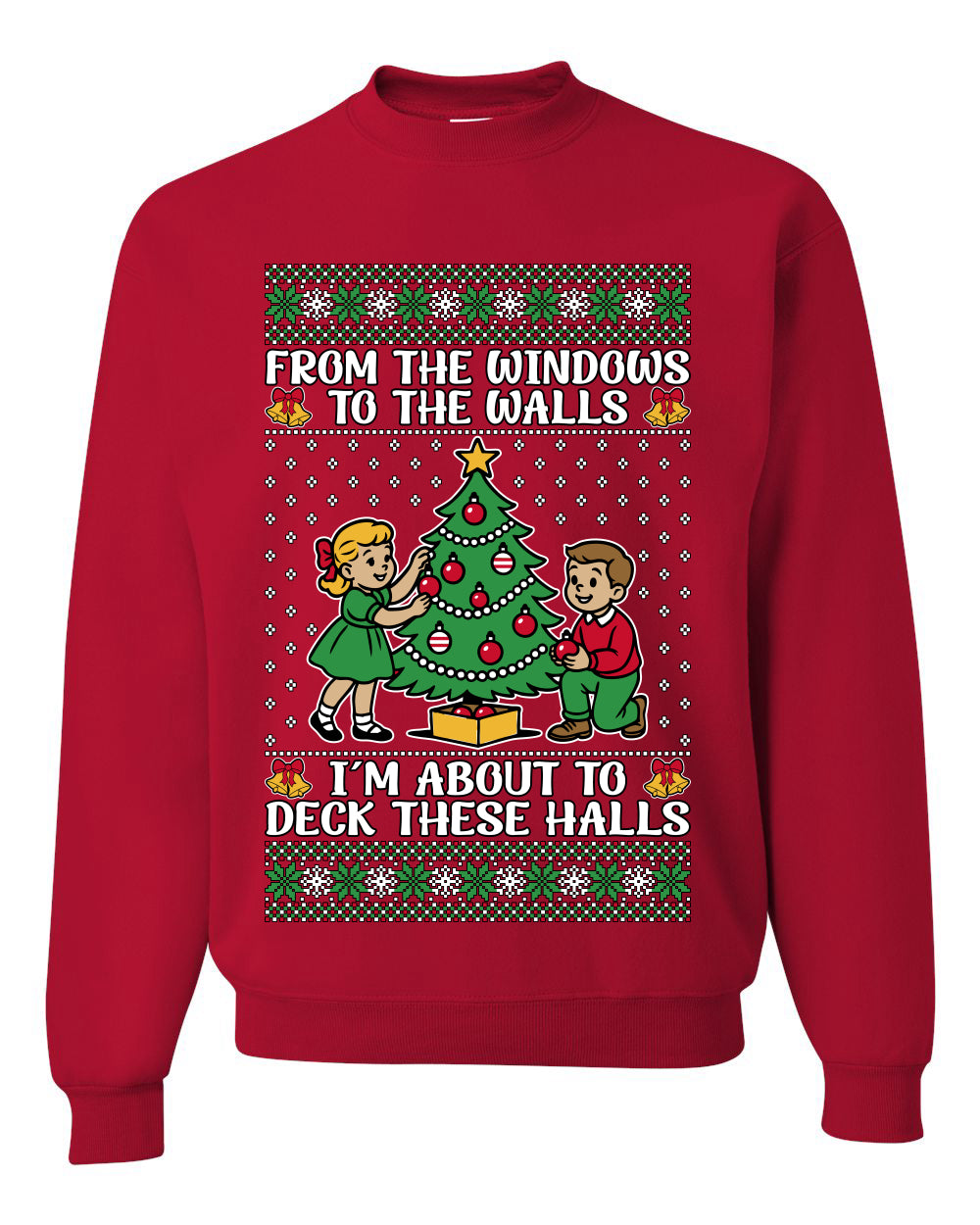 From The Windows To The Walls I'm About To Deck These Halls, Unisex Ugly Christmas Sweater Crewneck Sweatshirts