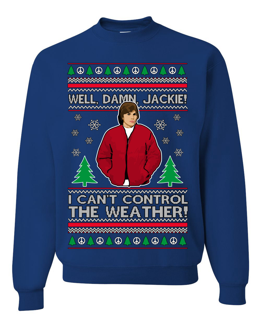 Damn Jackie I Can't Control the Weather Funny 70s Show Ugly Christmas Sweater Crewneck Sweatshirt