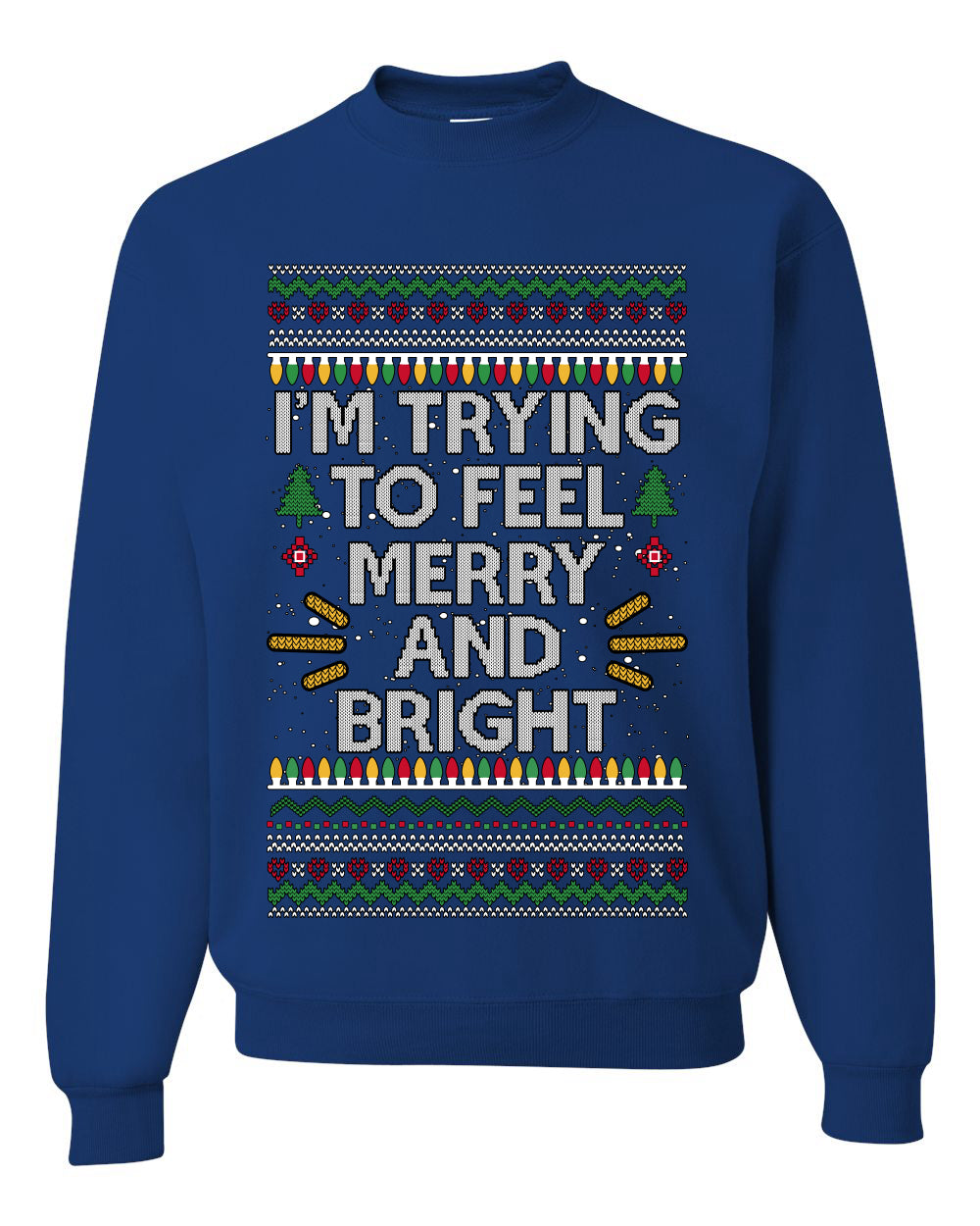 I'm Trying To Feel Merry And Bright, Unisex Ugly Christmas Sweater, Crewneck Sweatshirts