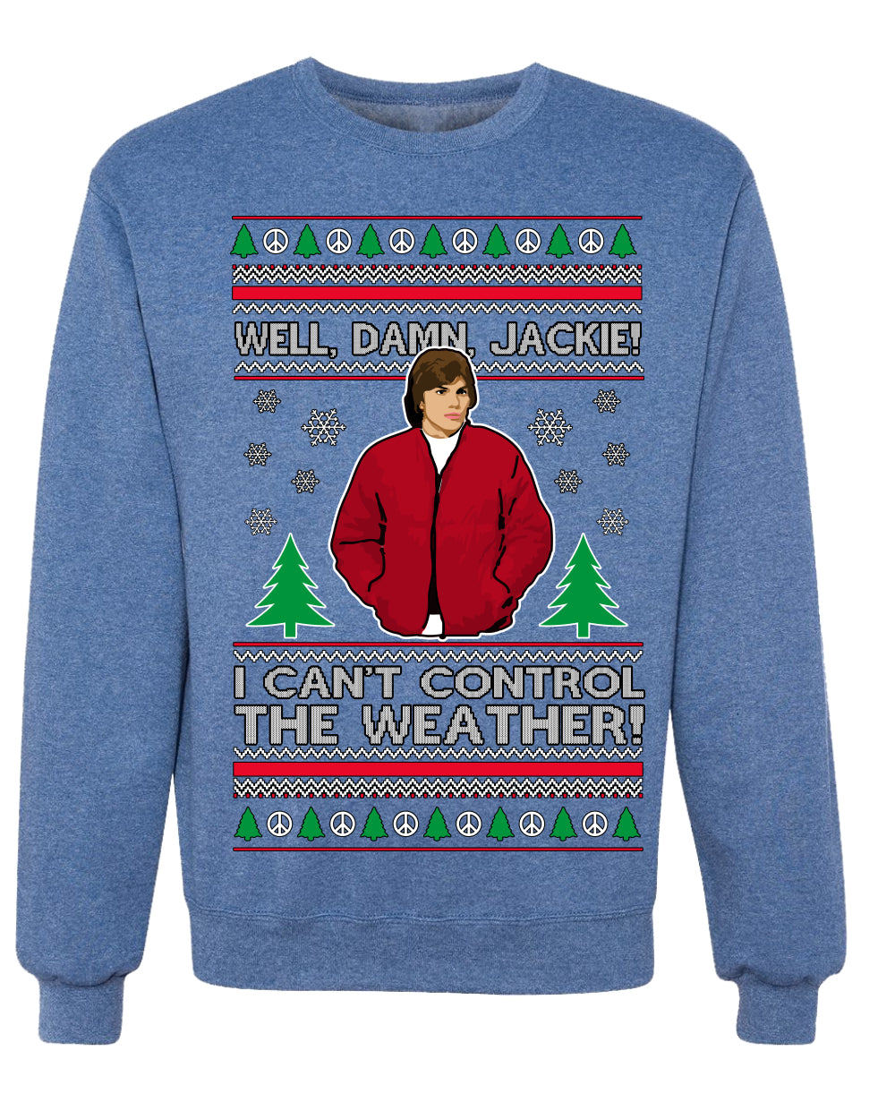 Damn Jackie I Can't Control the Weather Funny 70s Show Ugly Christmas Sweater Crewneck Sweatshirt