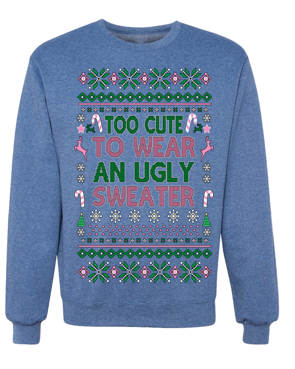 Too Cute to Wear an Ugly Sweater, Funny Xmas Ugly Christmas Sweater Crewneck Sweatshirt