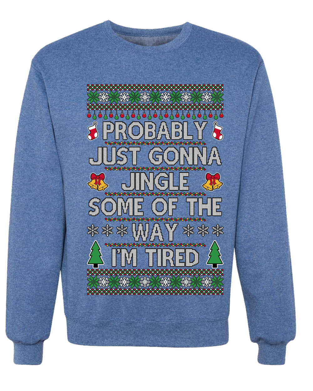 Probably Just Gonna Jingle Some Of The Way I'm Tired, Unisex Ugly Christmas Sweater Crewneck Sweatshirts