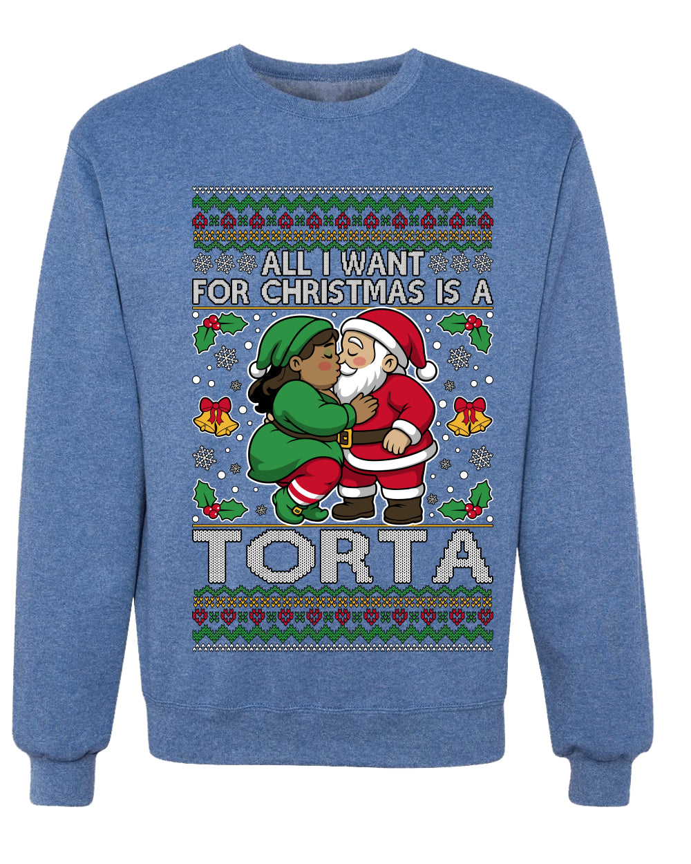 All I Want For Christmas Is A Torta, Unisex Ugly Christmas Sweater Crewneck Sweatshirts