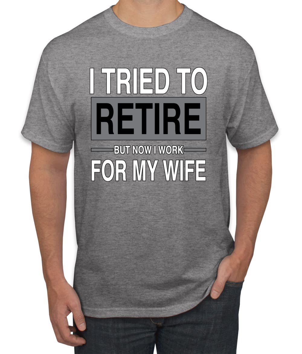 I Tried to Retire But Now I Work for My Wife Humor Men's T-Shirt